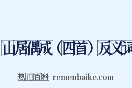 山居偶成（四首）反义词是什么意思的图片